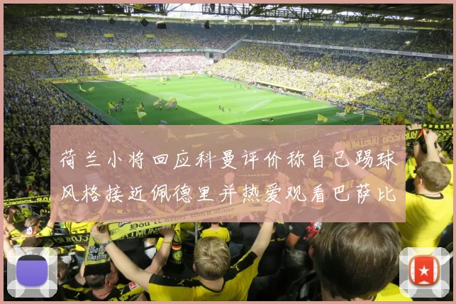 荷兰小将回应科曼评价称自己踢球风格接近佩德里并热爱观看巴萨比赛