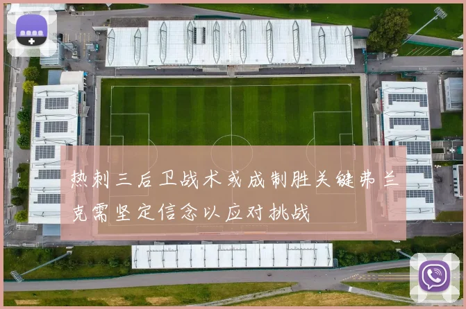 热刺三后卫战术或成制胜关键弗兰克需坚定信念以应对挑战
