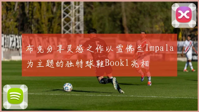 布克分享灵感之作以雪佛兰Impala为主题的独特球鞋Book1亮相